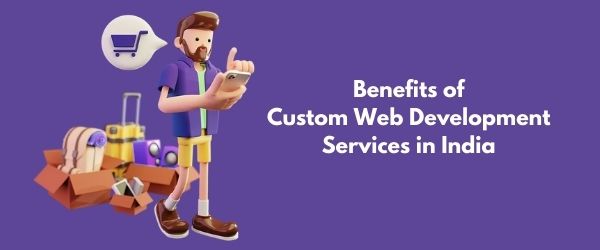 Benefits of Custom Web Development Services in India 