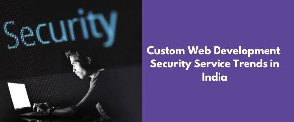 Custom Web Development Security Service Trends in India
